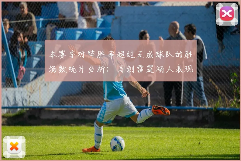 本赛季对阵胜率超过五成球队的胜场数统计分析：马刺雷霆湖人表现亮眼