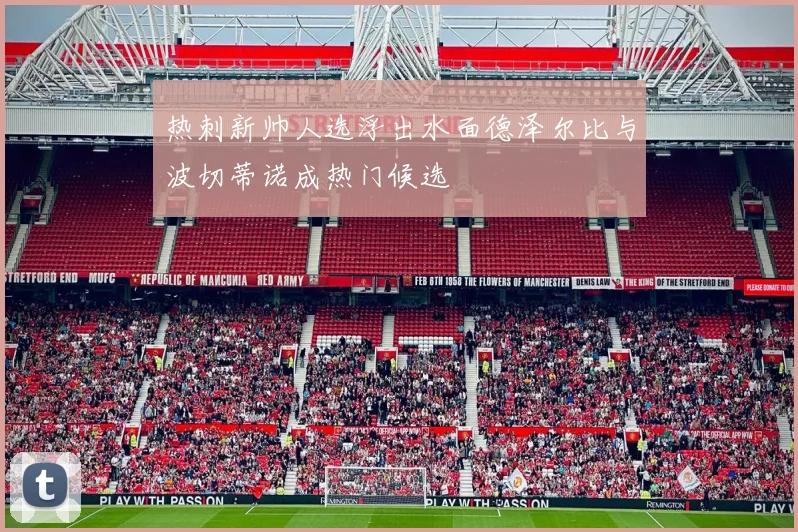 热刺新帅人选浮出水面德泽尔比与波切蒂诺成热门候选